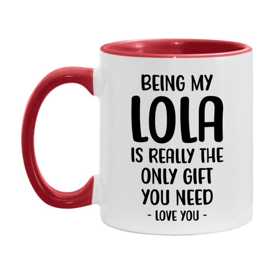 Funny Mug For Lola, Being My Lola Is The Only Gift You Need, 11Oz Or 15Oz Coffee Mug