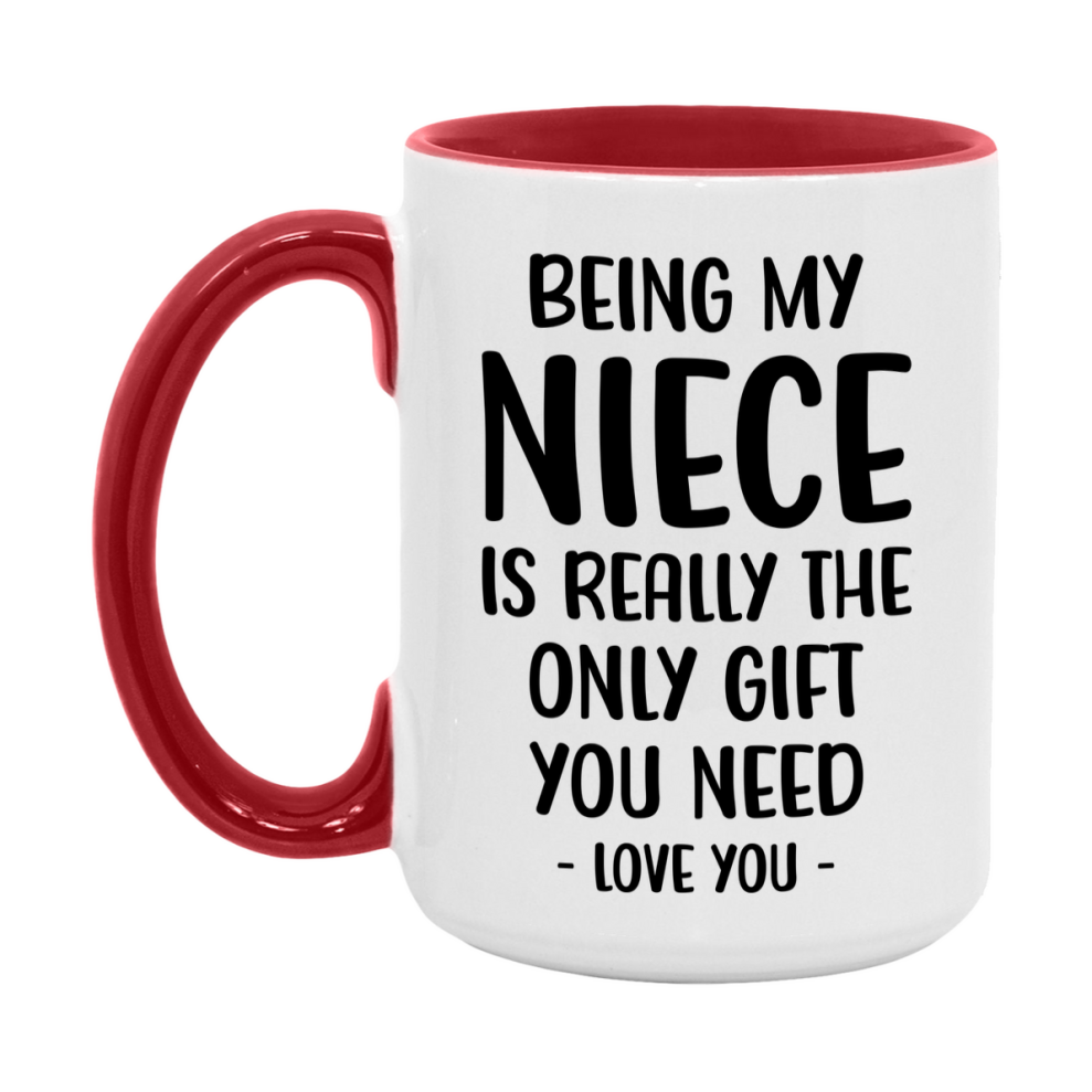 Funny Mug For Niece, Being My Niece Is The Only Gift You Need, 11Oz Or 15Oz Coffee Mug