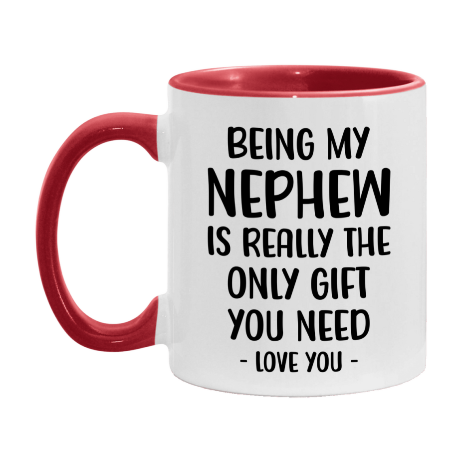 Funny Mug For Nephew, Being My Nephew Is The Only Gift You Need, 11Oz Or 15Oz Coffee Mug