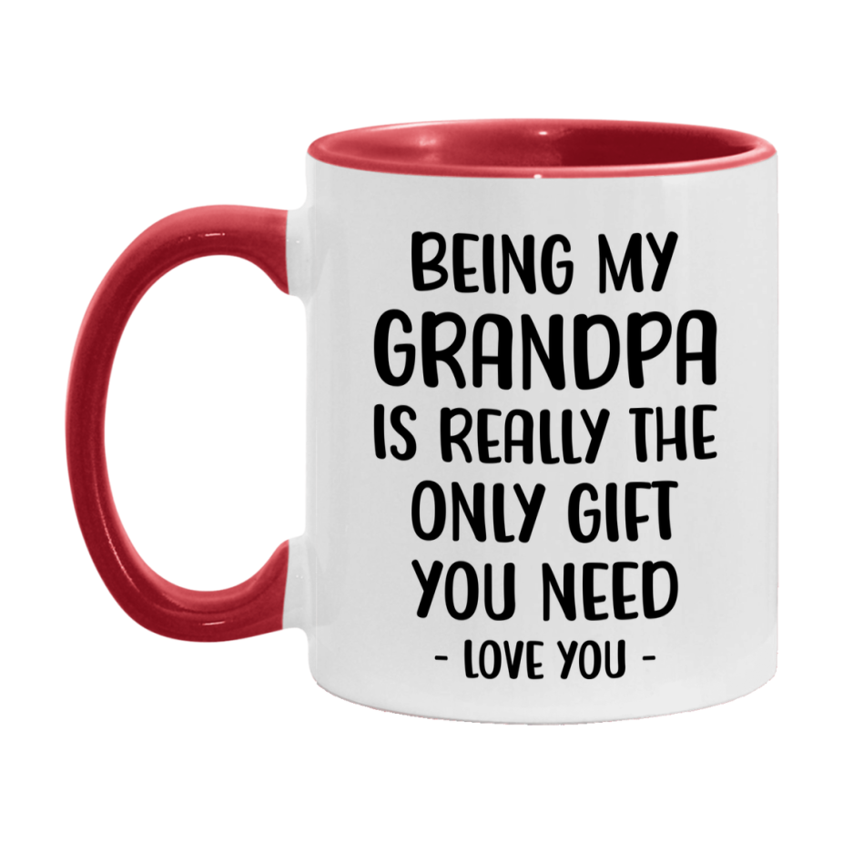 Funny Mug For Grandpa, Being My Grandpa Is The Only Gift You Need, 11Oz Or 15Oz Coffee Mug