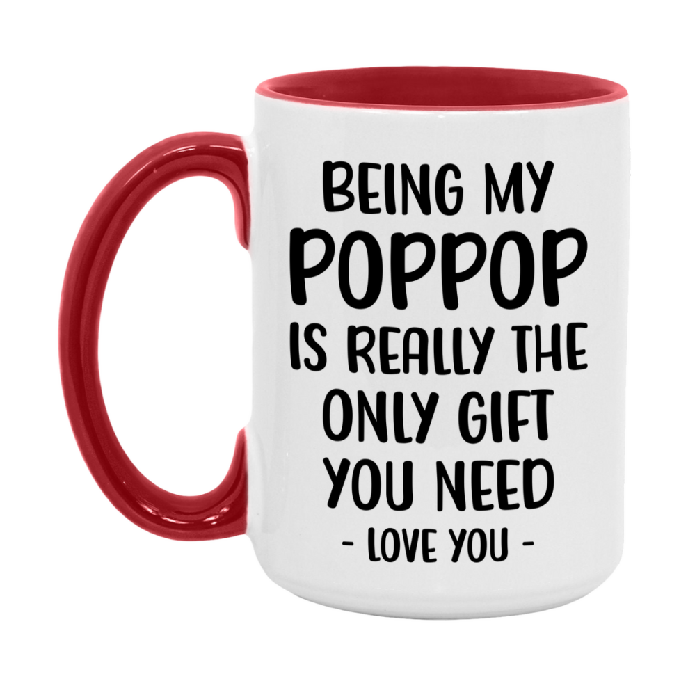 Funny Mug For Poppop, Being My Poppop Is The Only Gift You Need, 11Oz Or 15Oz Coffee Mug