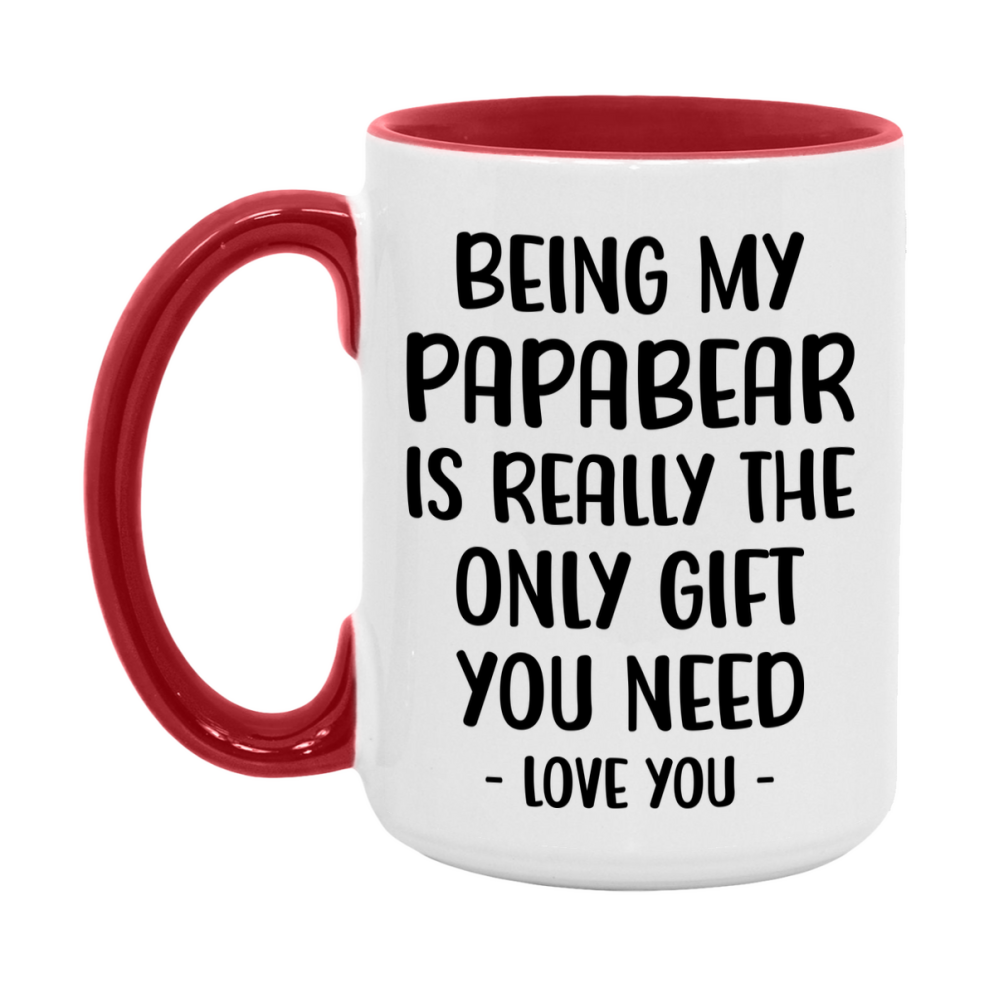Funny Mug For Papabear, Being My Papabear Is The Only Gift You Need, 11Oz Or 15Oz Coffee Mug