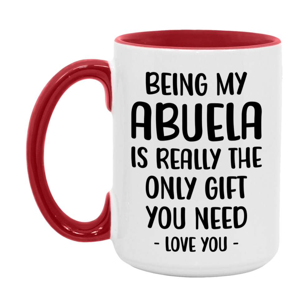 Funny Mug For Abuela, Being My Abuela Is The Only Gift You Need, 11Oz Or 15Oz Coffee Mug