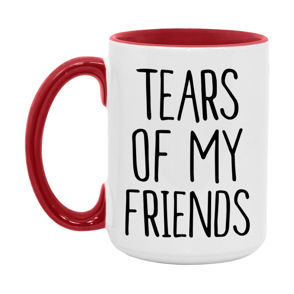 Tears Of My Friends Mug, Funny Coffee Mug, 11Oz Or 15Oz Ceramic Cup