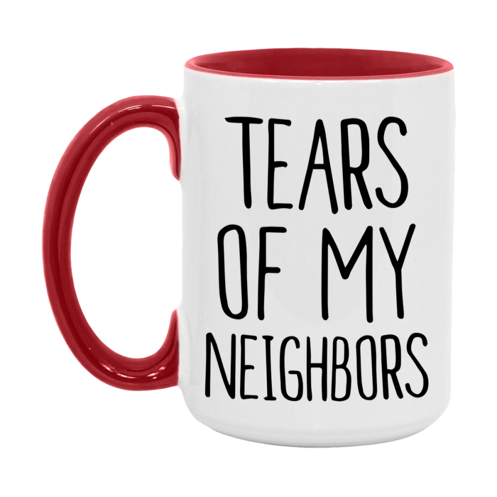Tears Of My Neighbors Mug, Funny Coffee Mug, 11Oz Or 15Oz Ceramic Cup