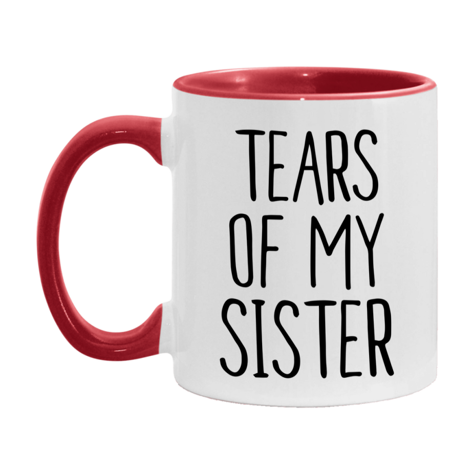 Tears Of My Sister Mug, Funny Coffee Mug, 11Oz Or 15Oz Ceramic Cup