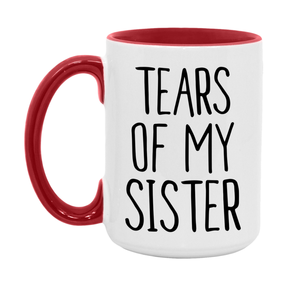 Tears Of My Sister Mug, Funny Coffee Mug, 11Oz Or 15Oz Ceramic Cup
